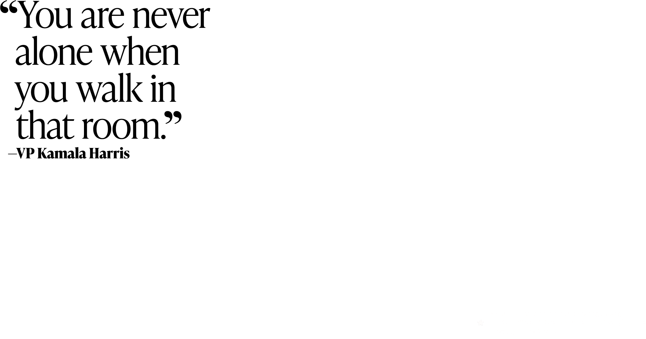 United States Vice President Kamala Harris quote reminding Latinas and Latinos they are never alone when they walk in a room of power